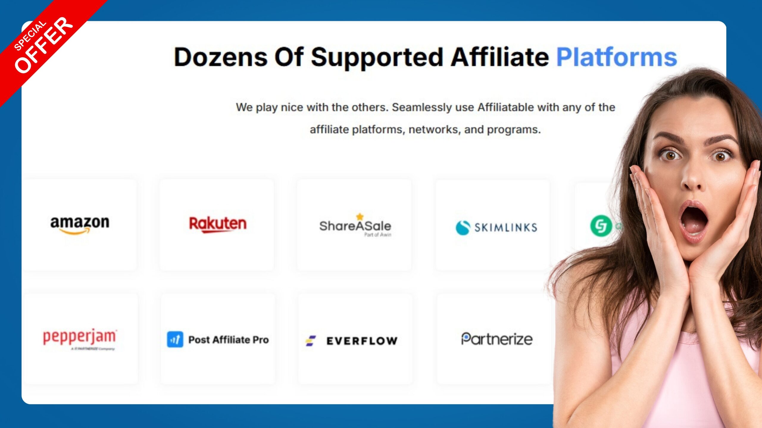 We play nice with the others. Seamlessly use Affiliatable with any of the affiliate platforms, networks, and programs